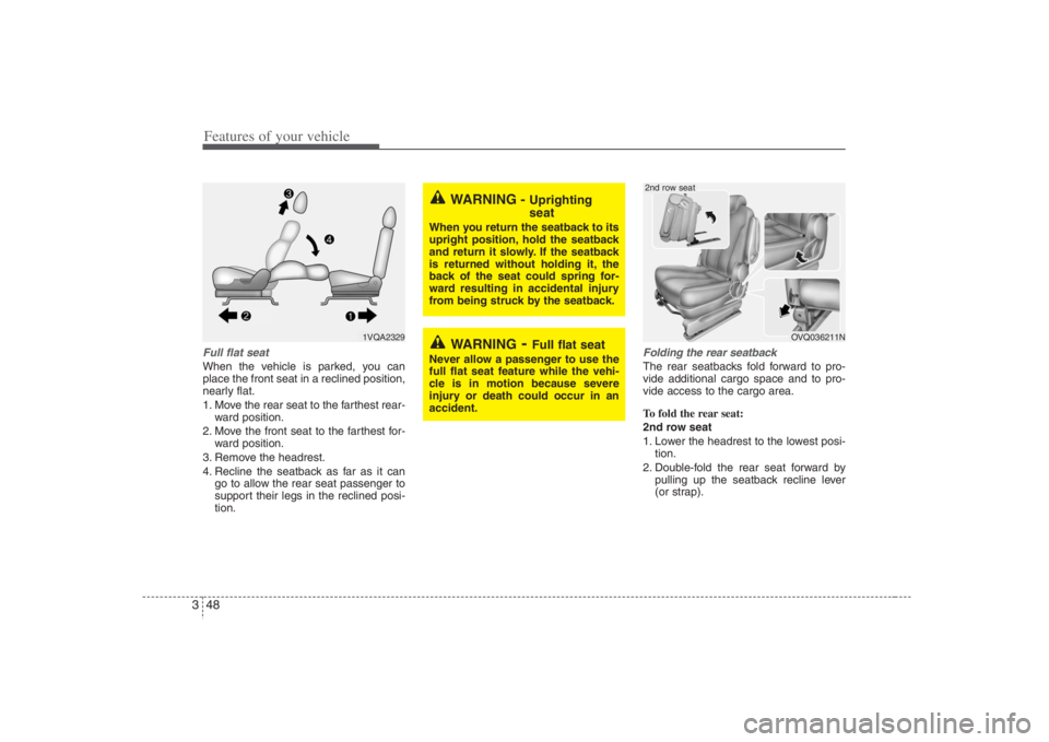 HYUNDAI ENTOURAGE 2008 Repair Manual Features of your vehicle48 3Full flat seatWhen the vehicle is parked, you can
place the front seat in a reclined position,
nearly flat.
1. Move the rear seat to the farthest rear-
ward position.
2. Mo HYUNDAI ENTOURAGE 2008 Repair Manual Features of your vehicle48 3Full flat seatWhen the vehicle is parked, you can
place the front seat in a reclined position,
nearly flat.
1. Move the rear seat to the farthest rear-
ward position.
2. Mo