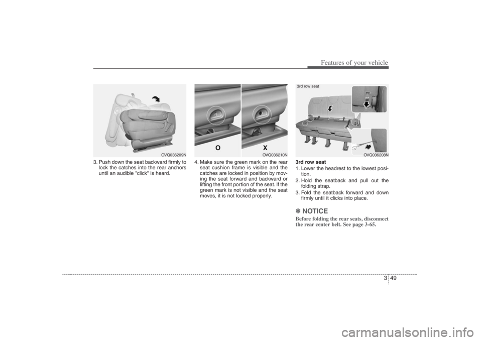 HYUNDAI ENTOURAGE 2008 Repair Manual 349
Features of your vehicle
3. Push down the seat backward firmly to
lock the catches into the rear anchors
until an audible "click" is heard.4. Make sure the green mark on the rear
seat cushion fram HYUNDAI ENTOURAGE 2008 Repair Manual 349
Features of your vehicle
3. Push down the seat backward firmly to
lock the catches into the rear anchors
until an audible "click" is heard.4. Make sure the green mark on the rear
seat cushion fram