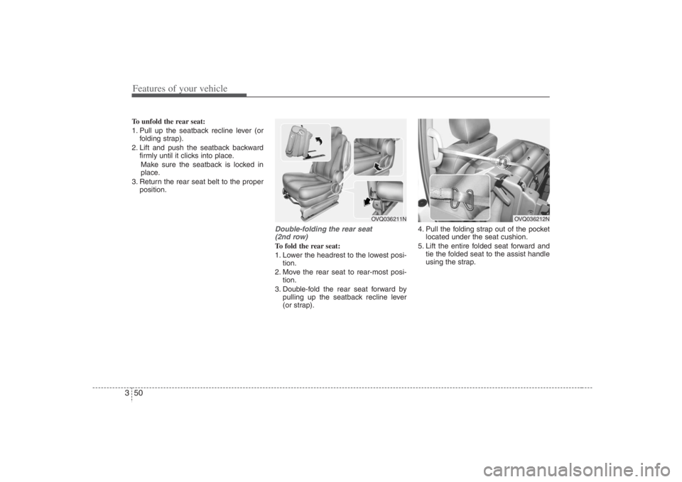 HYUNDAI ENTOURAGE 2008 Repair Manual Features of your vehicle50 3To unfold the rear seat:
1. Pull up the seatback recline lever (or
folding strap).
2. Lift and push the seatback backward
firmly until it clicks into place.
Make sure the s HYUNDAI ENTOURAGE 2008 Repair Manual Features of your vehicle50 3To unfold the rear seat:
1. Pull up the seatback recline lever (or
folding strap).
2. Lift and push the seatback backward
firmly until it clicks into place.
Make sure the s