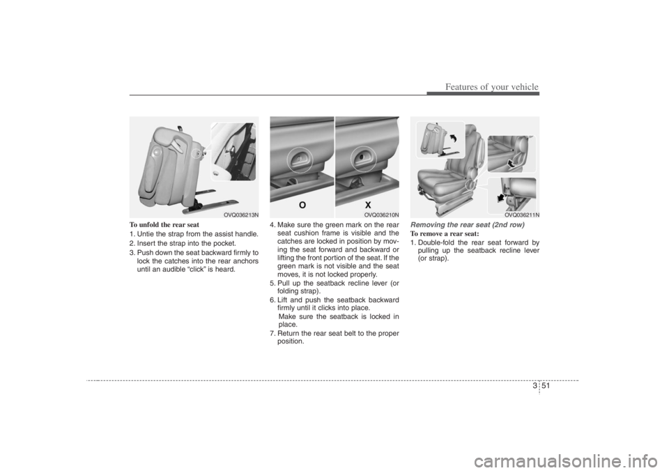 HYUNDAI ENTOURAGE 2008 Repair Manual 351
Features of your vehicle
To unfold the rear seat
1. Untie the strap from the assist handle.
2. Insert the strap into the pocket.
3. Push down the seat backward firmly to
lock the catches into the HYUNDAI ENTOURAGE 2008 Repair Manual 351
Features of your vehicle
To unfold the rear seat
1. Untie the strap from the assist handle.
2. Insert the strap into the pocket.
3. Push down the seat backward firmly to
lock the catches into the