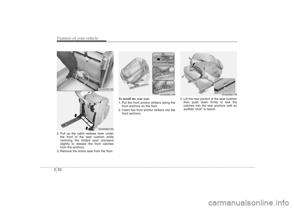 HYUNDAI ENTOURAGE 2008 Repair Manual Features of your vehicle52 32. Pull up the catch release lever under
the front of the seat cushion while
reclining the folded seat rearward
slightly to release the front catches
from the anchors.
3. R HYUNDAI ENTOURAGE 2008 Repair Manual Features of your vehicle52 32. Pull up the catch release lever under
the front of the seat cushion while
reclining the folded seat rearward
slightly to release the front catches
from the anchors.
3. R