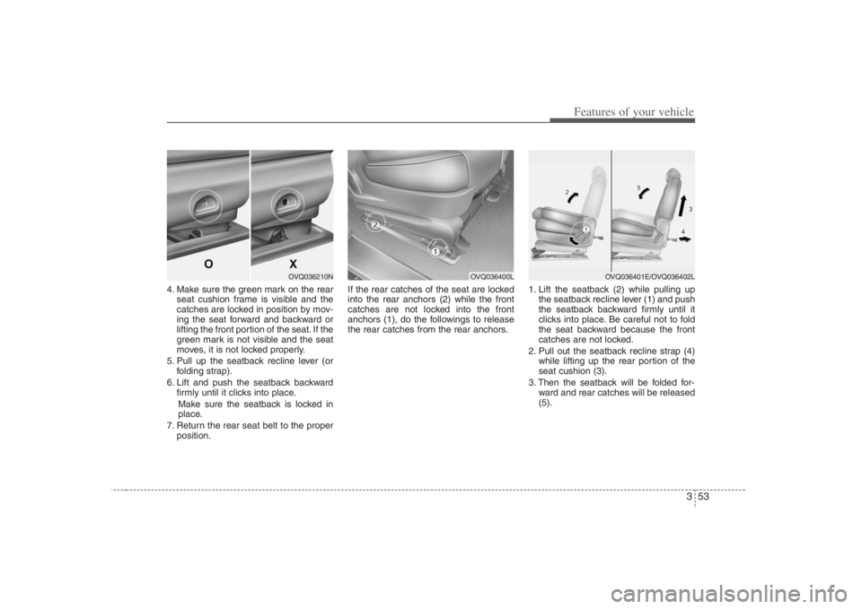 HYUNDAI ENTOURAGE 2008 Repair Manual 353
Features of your vehicle
4. Make sure the green mark on the rear
seat cushion frame is visible and the
catches are locked in position by mov-
ing the seat forward and backward or
lifting the front HYUNDAI ENTOURAGE 2008 Repair Manual 353
Features of your vehicle
4. Make sure the green mark on the rear
seat cushion frame is visible and the
catches are locked in position by mov-
ing the seat forward and backward or
lifting the front