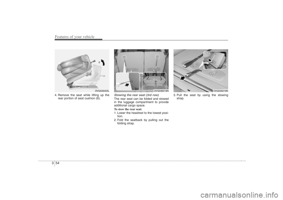 HYUNDAI ENTOURAGE 2008 Repair Manual Features of your vehicle54 34. Remove the seat while lifting up the
rear portion of seat cushion (6).
Stowing the rear seat (3rd row)The rear seat can be folded and stowed
in the luggage compartment t HYUNDAI ENTOURAGE 2008 Repair Manual Features of your vehicle54 34. Remove the seat while lifting up the
rear portion of seat cushion (6).
Stowing the rear seat (3rd row)The rear seat can be folded and stowed
in the luggage compartment t