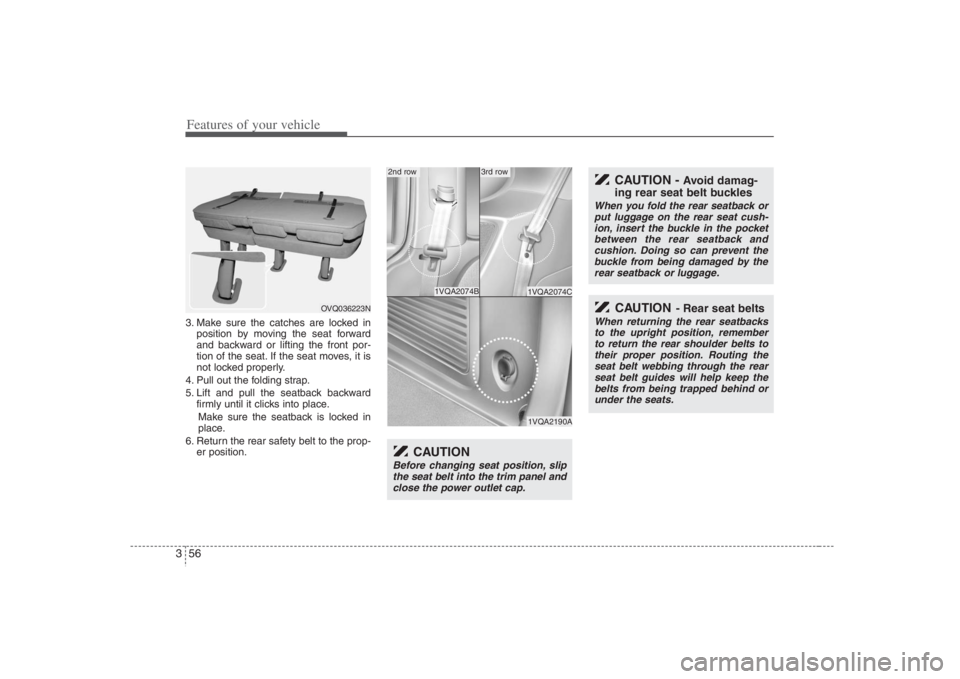 HYUNDAI ENTOURAGE 2008 Manual PDF Features of your vehicle56 33. Make sure the catches are locked in
position by moving the seat forward
and backward or lifting the front por-
tion of the seat. If the seat moves, it is
not locked prop