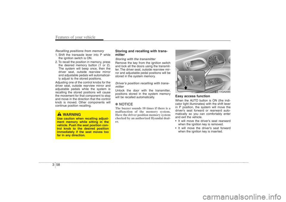 HYUNDAI ENTOURAGE 2008 Manual PDF Features of your vehicle58 3Recalling positions from memory1. Shift the transaxle lever into P while
the ignition switch is ON.
2. To recall the position in memory, press
the desired memory button (1 