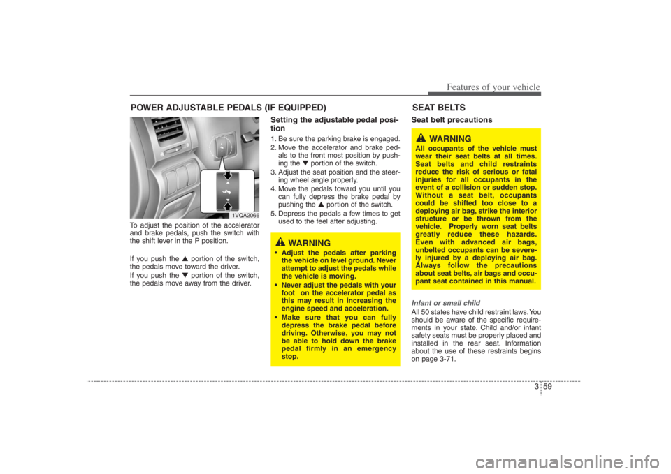 HYUNDAI ENTOURAGE 2008 Manual PDF 359
Features of your vehicle
To adjust the position of the accelerator
and brake pedals, push the switch with
the shift lever in the P position.
If you push the ▲portion of the switch,
the pedals mo