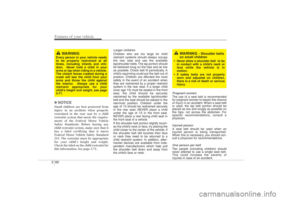 HYUNDAI ENTOURAGE 2008 Manual PDF Features of your vehicle60 3✽
✽
NOTICESmall children are best protected from
injury in an accident when properly
restrained in the rear seat by a child
restraint system that meets the require-
men