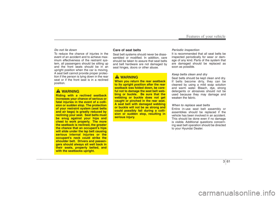 HYUNDAI ENTOURAGE 2008 Manual PDF 361
Features of your vehicle
Do not lie downTo reduce the chance of injuries in the
event of an accident and to achieve max-
imum effectiveness of the restraint sys-
tem, all passengers should be sitt