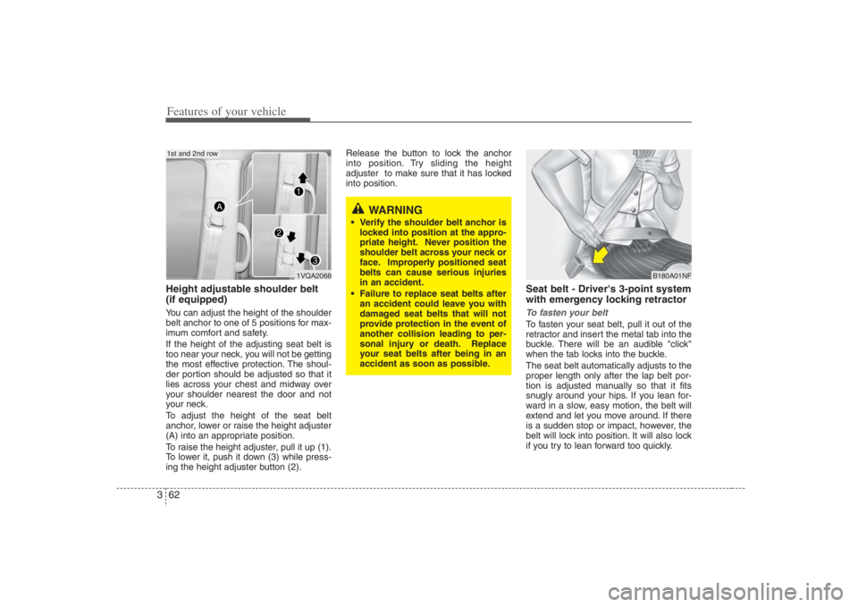 HYUNDAI ENTOURAGE 2008 Manual PDF Features of your vehicle62 3Height adjustable shoulder belt 
(if equipped)You can adjust the height of the shoulder
belt anchor to one of 5 positions for max-
imum comfort and safety.
If the height of