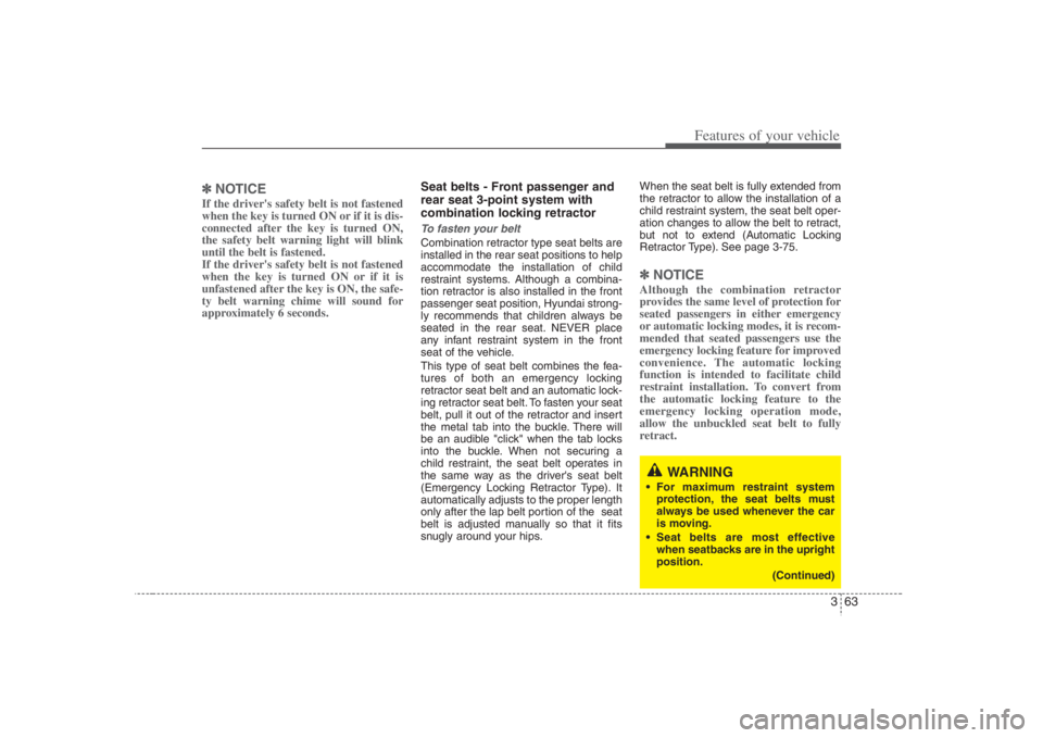 HYUNDAI ENTOURAGE 2008 Manual PDF 363
Features of your vehicle
✽ ✽
NOTICEIf the drivers safety belt is not fastened
when the key is turned ON or if it is dis-
connected after the key is turned ON,
the safety belt warning light wi