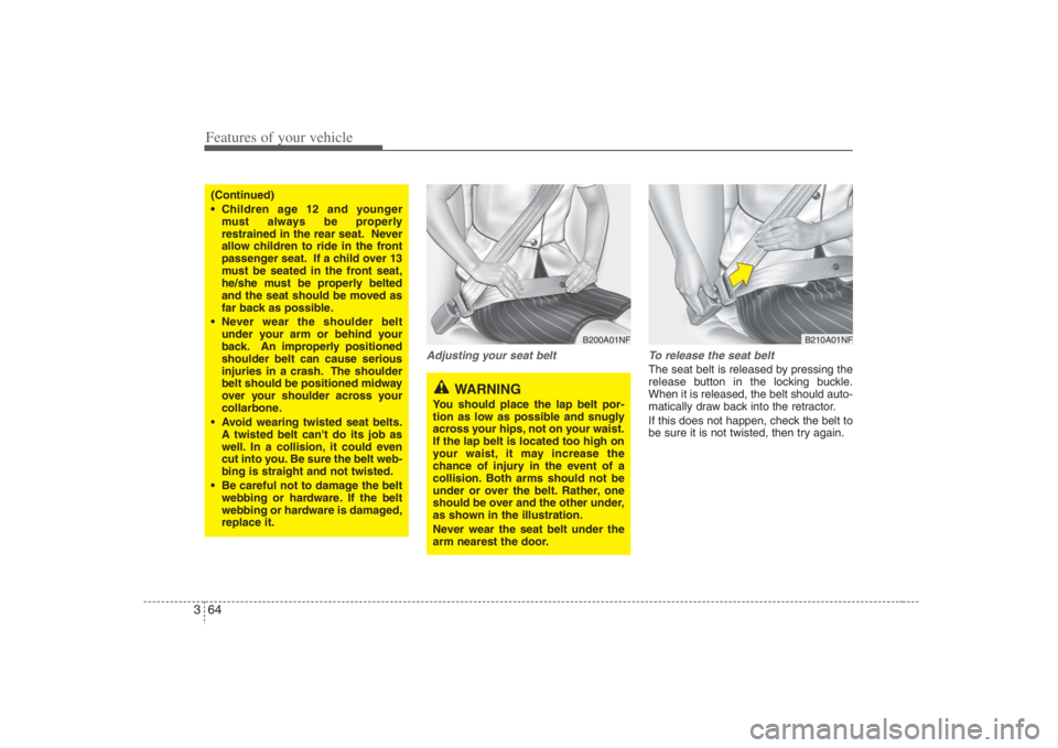 HYUNDAI ENTOURAGE 2008 Manual PDF Features of your vehicle64 3
Adjusting your seat belt To release the seat belt
The seat belt is released by pressing the
release button in the locking buckle.
When it is released, the belt should auto