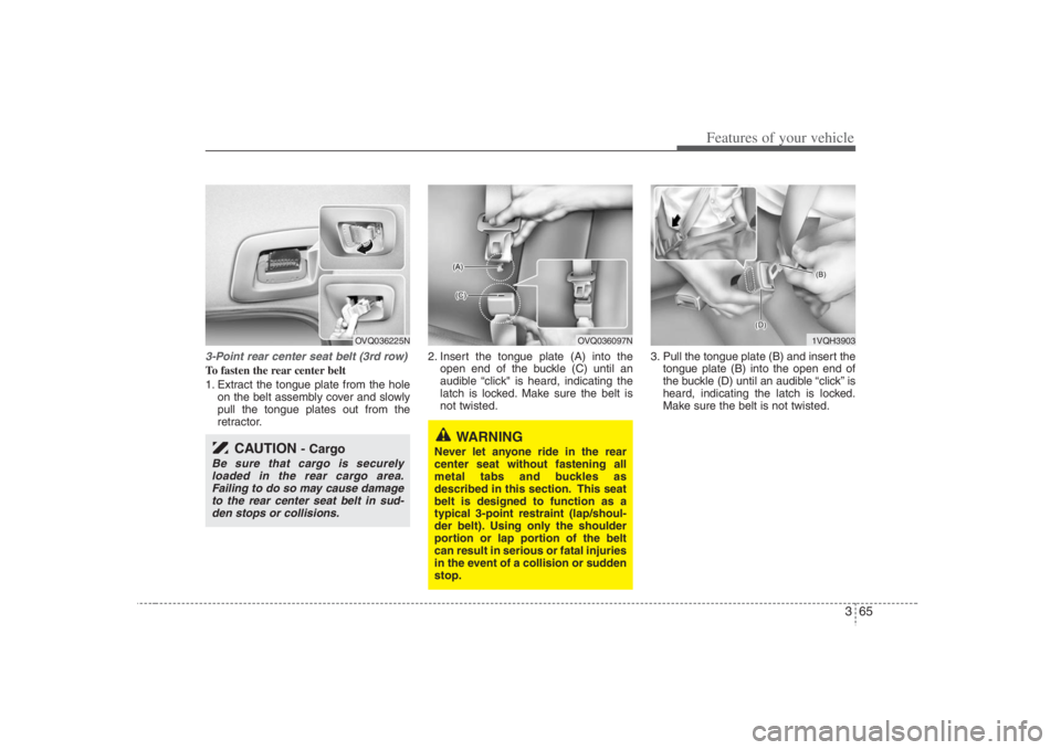 HYUNDAI ENTOURAGE 2008 Manual Online 365
Features of your vehicle
3-Point rear center seat belt (3rd row)To fasten the rear center belt
1. Extract the tongue plate from the hole
on the belt assembly cover and slowly
pull the tongue plate HYUNDAI ENTOURAGE 2008 Manual Online 365
Features of your vehicle
3-Point rear center seat belt (3rd row)To fasten the rear center belt
1. Extract the tongue plate from the hole
on the belt assembly cover and slowly
pull the tongue plate