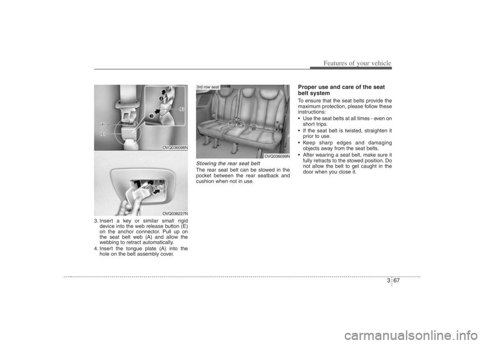 HYUNDAI ENTOURAGE 2008 Manual Online 367
Features of your vehicle
3. Insert a key or similar small rigid
device into the web release button (E)
on the anchor connector. Pull up on
the seat belt web (A) and allow the
webbing to retract au HYUNDAI ENTOURAGE 2008 Manual Online 367
Features of your vehicle
3. Insert a key or similar small rigid
device into the web release button (E)
on the anchor connector. Pull up on
the seat belt web (A) and allow the
webbing to retract au