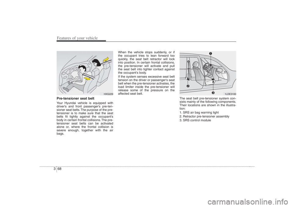 HYUNDAI ENTOURAGE 2008 Manual Online Features of your vehicle68 3Pre-tensioner seat belt Your Hyundai vehicle is equipped with
drivers and front passengers pre-ten-
sioner seat belts. The purpose of the pre-
tensioner is to make sure t HYUNDAI ENTOURAGE 2008 Manual Online Features of your vehicle68 3Pre-tensioner seat belt Your Hyundai vehicle is equipped with
drivers and front passengers pre-ten-
sioner seat belts. The purpose of the pre-
tensioner is to make sure t