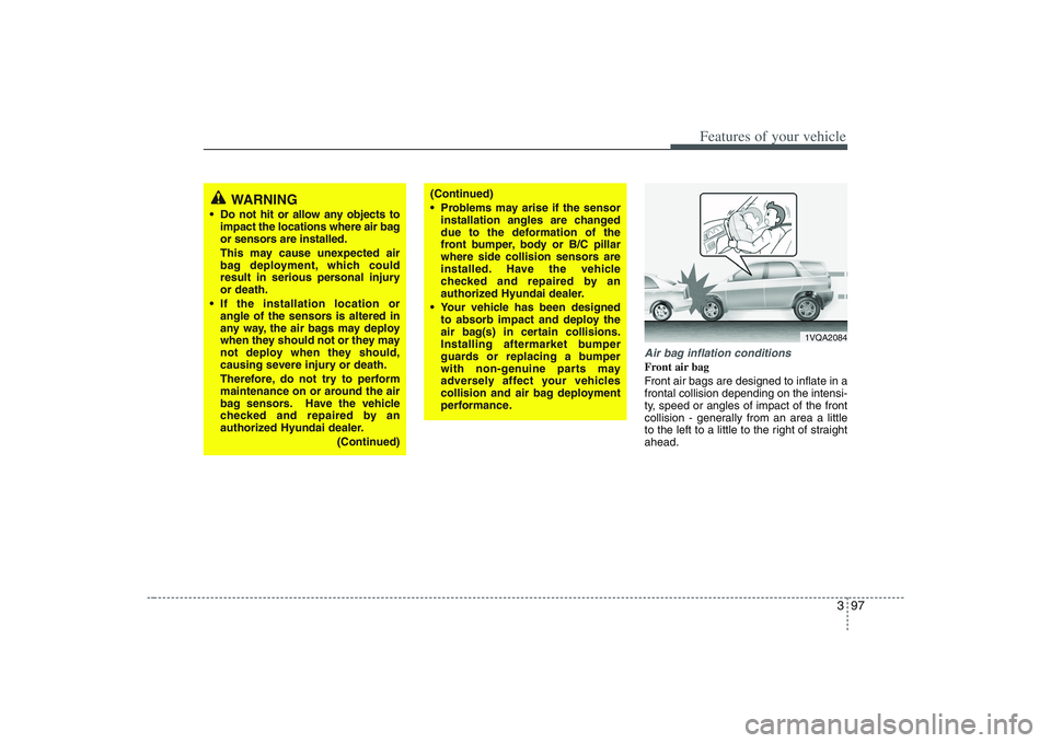HYUNDAI ENTOURAGE 2009 Owners Manual 397
Features of your vehicle
Air bag inflation conditionsFront air bag
Front air bags are designed to inflate in a
frontal collision depending on the intensi-
ty, speed or angles of impact of the fro HYUNDAI ENTOURAGE 2009 Owners Manual 397
Features of your vehicle
Air bag inflation conditionsFront air bag
Front air bags are designed to inflate in a
frontal collision depending on the intensi-
ty, speed or angles of impact of the fro
