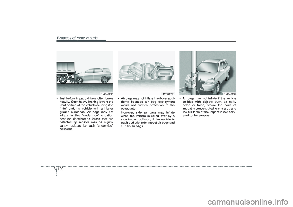 HYUNDAI ENTOURAGE 2009  Owners Manual Features of your vehicle100 3 Just before impact, drivers often brake
heavily. Such heavy braking lowers the
front portion of the vehicle causing it to
“ride” under a vehicle with a higher
ground 