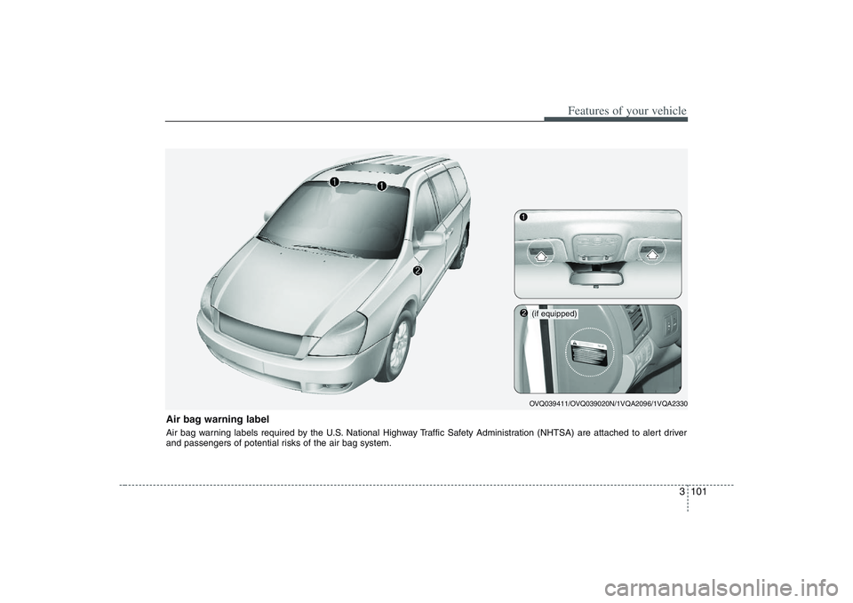 HYUNDAI ENTOURAGE 2009  Owners Manual 3 101
Features of your vehicle
Air bag warning labelAir bag warning labels required by the U.S. National Highway Traffic Safety Administration (NHTSA) are attached to alert driver
and passengers of po