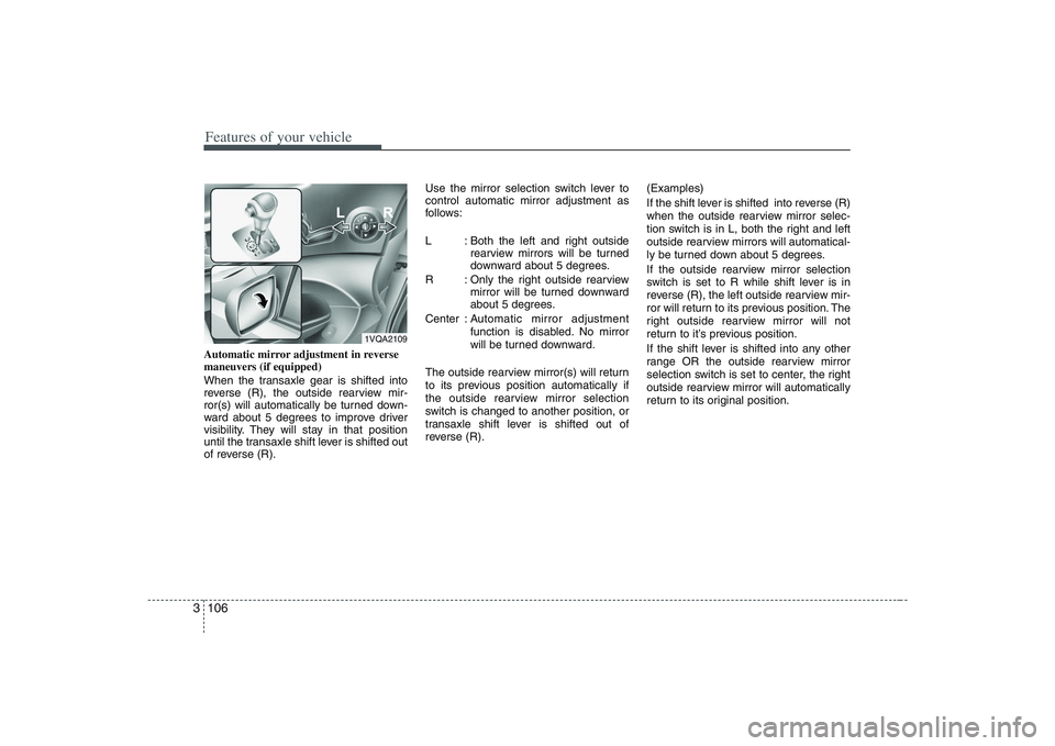 HYUNDAI ENTOURAGE 2009  Owners Manual Features of your vehicle106 3Automatic mirror adjustment in reverse
maneuvers (if equipped)
When the transaxle gear is shifted into
reverse (R), the outside rearview mir-
ror(s) will automatically be 
