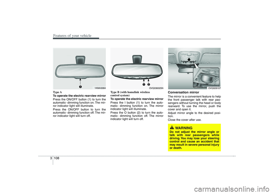 HYUNDAI ENTOURAGE 2009  Owners Manual Features of your vehicle108 3Type A
To operate the electric rearview mirror
Press the ON/OFF button (1) to turn the
automatic- dimming function on. The mir-
ror indicator light will illuminate.
Press 
