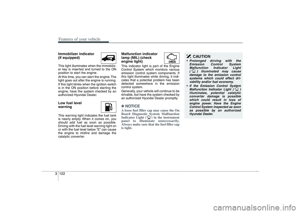 HYUNDAI ENTOURAGE 2009  Owners Manual Features of your vehicle122 3Immobilizer indicator 
(if equipped)This light illuminates when the immobiliz-
er key is inserted and turned to the ON
position to start the engine.
At this time, you can 