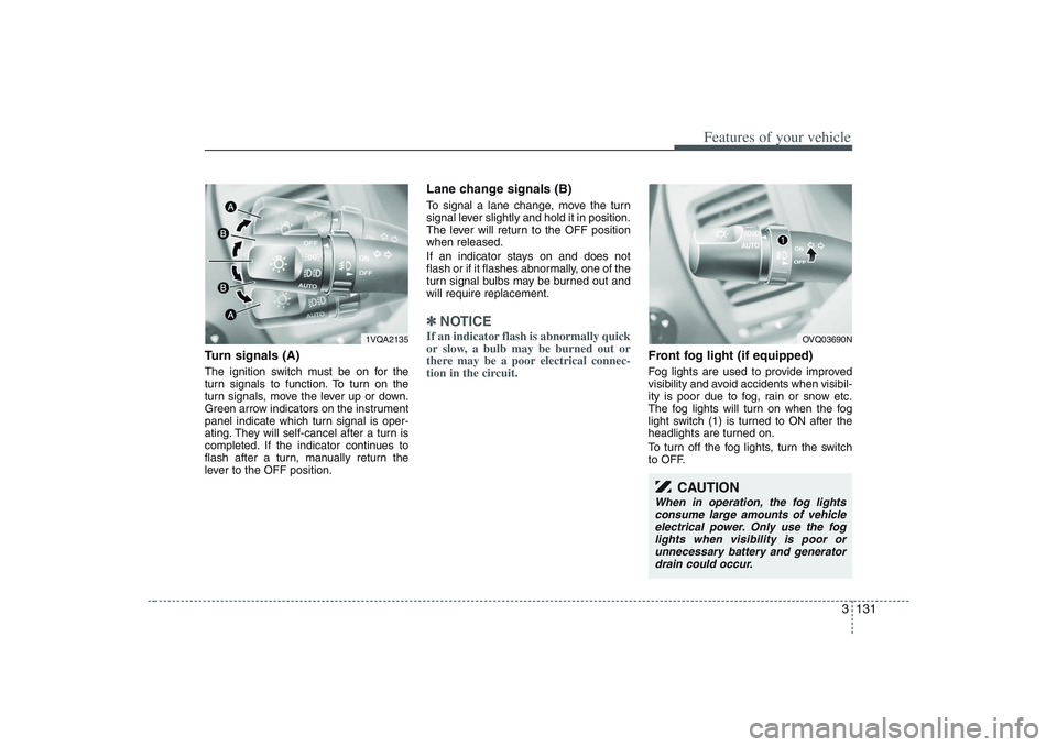 HYUNDAI ENTOURAGE 2009 Owners Manual 3 131
Features of your vehicle
Turn signals (A)The ignition switch must be on for the
turn signals to function. To turn on the
turn signals, move the lever up or down.
Green arrow indicators on the in HYUNDAI ENTOURAGE 2009 Owners Manual 3 131
Features of your vehicle
Turn signals (A)The ignition switch must be on for the
turn signals to function. To turn on the
turn signals, move the lever up or down.
Green arrow indicators on the in