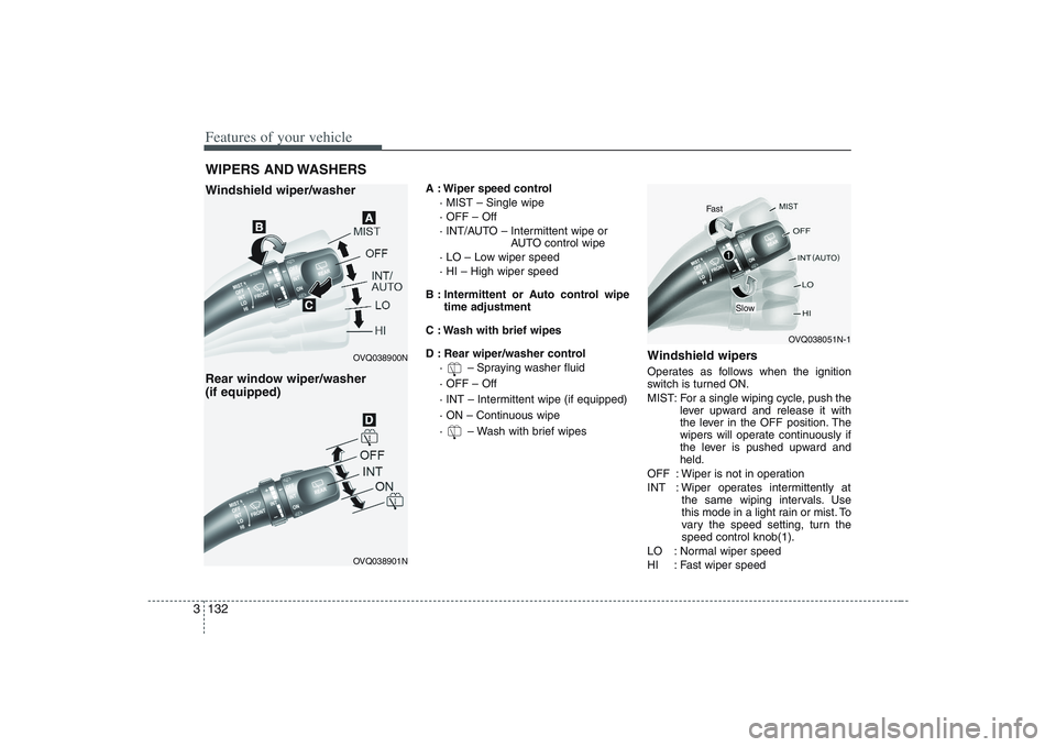 HYUNDAI ENTOURAGE 2009 Owners Manual Features of your vehicle132 3
A : Wiper speed control
· MIST – Single wipe
· OFF – Off
· INT/AUTO – Intermittent wipe or
AUTO control wipe
· LO – Low wiper speed
· HI – High wiper spee HYUNDAI ENTOURAGE 2009 Owners Manual Features of your vehicle132 3
A : Wiper speed control
· MIST – Single wipe
· OFF – Off
· INT/AUTO – Intermittent wipe or
AUTO control wipe
· LO – Low wiper speed
· HI – High wiper spee