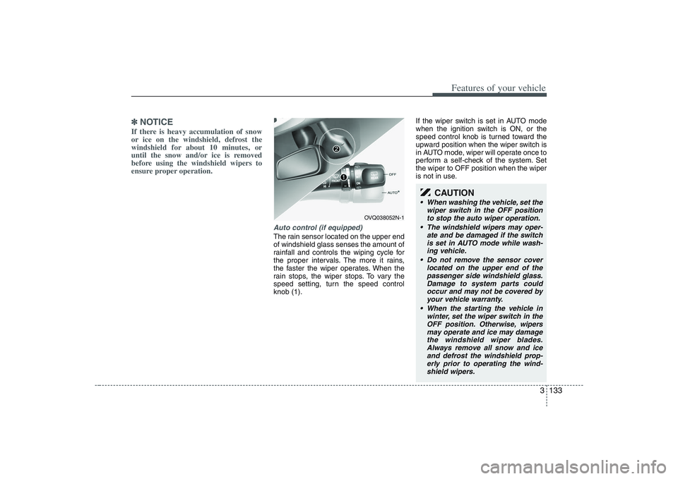 HYUNDAI ENTOURAGE 2009 Owners Manual 3 133
Features of your vehicle
✽ ✽
NOTICEIf there is heavy accumulation of snow
or ice on the windshield, defrost the
windshield for about 10 minutes, or
until the snow and/or ice is removed
befor HYUNDAI ENTOURAGE 2009 Owners Manual 3 133
Features of your vehicle
✽ ✽
NOTICEIf there is heavy accumulation of snow
or ice on the windshield, defrost the
windshield for about 10 minutes, or
until the snow and/or ice is removed
befor