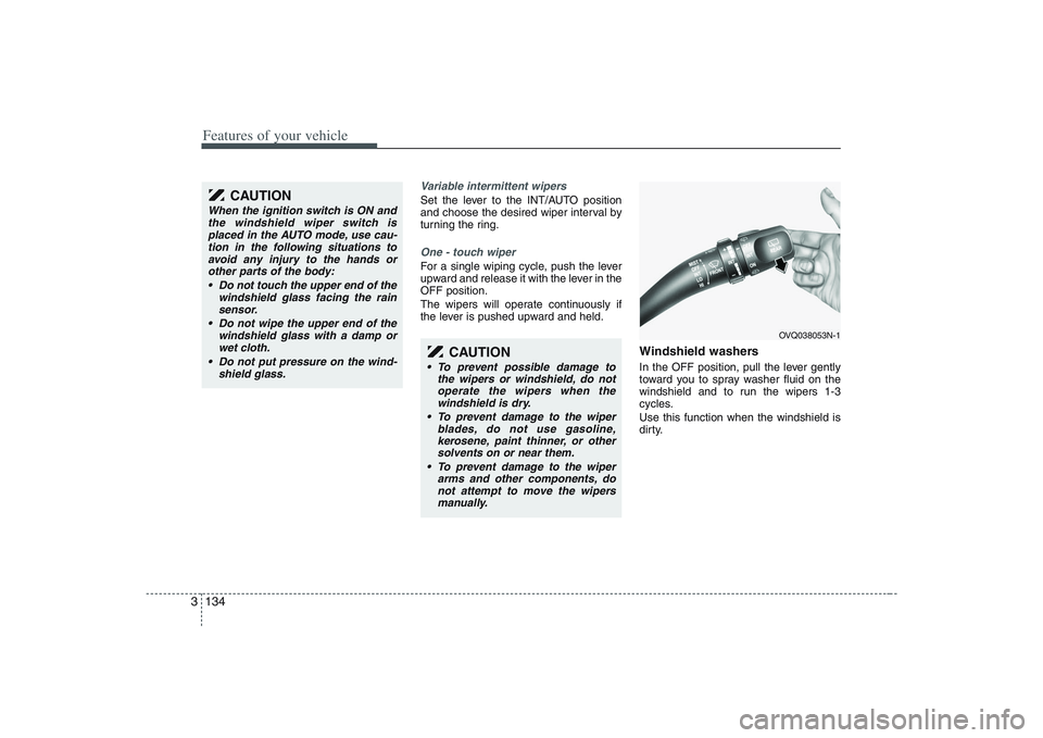 HYUNDAI ENTOURAGE 2009 Owners Manual Features of your vehicle134 3
Variable intermittent wipersSet the lever to the INT/AUTO position
and choose the desired wiper interval by
turning the ring.One - touch wiper For a single wiping cycle, HYUNDAI ENTOURAGE 2009 Owners Manual Features of your vehicle134 3
Variable intermittent wipersSet the lever to the INT/AUTO position
and choose the desired wiper interval by
turning the ring.One - touch wiper For a single wiping cycle,