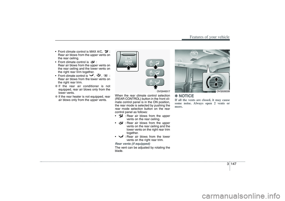 HYUNDAI ENTOURAGE 2009 Owners Manual 3 147
Features of your vehicle
Front climate control is MAX A/C,
:
Rear air blows from the upper vents on
the rear ceiling.
Front climate control is :
Rear air blows from the upper vents on
the re HYUNDAI ENTOURAGE 2009 Owners Manual 3 147
Features of your vehicle
Front climate control is MAX A/C,
:
Rear air blows from the upper vents on
the rear ceiling.
Front climate control is :
Rear air blows from the upper vents on
the re