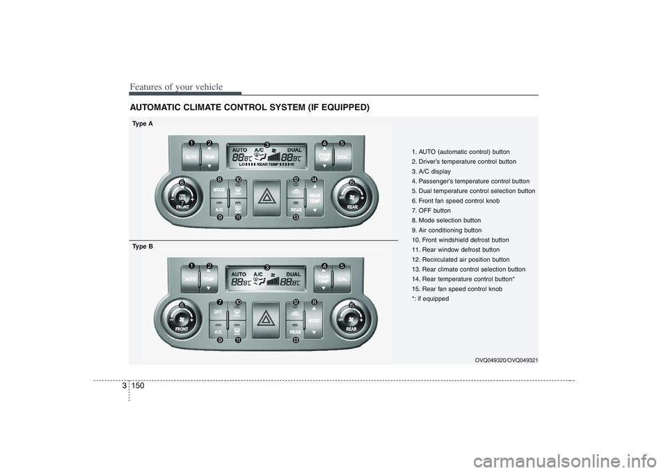 HYUNDAI ENTOURAGE 2009 Owners Manual Features of your vehicle150 3AUTOMATIC CLIMATE CONTROL SYSTEM (IF EQUIPPED)
1. AUTO (automatic control) button
2. Driver’s temperature control button
3. A/C display
4. Passenger’s temperature cont HYUNDAI ENTOURAGE 2009 Owners Manual Features of your vehicle150 3AUTOMATIC CLIMATE CONTROL SYSTEM (IF EQUIPPED)
1. AUTO (automatic control) button
2. Driver’s temperature control button
3. A/C display
4. Passenger’s temperature cont