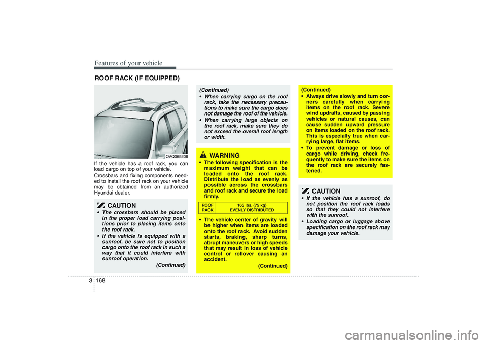 HYUNDAI ENTOURAGE 2009  Owners Manual Features of your vehicle168 3If the vehicle has a roof rack, you can
load cargo on top of your vehicle.
Crossbars and fixing components need-
ed to install the roof rack on your vehicle
may be obtaine