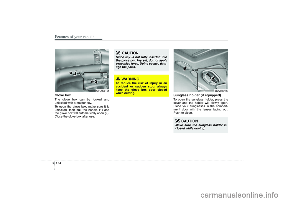 HYUNDAI ENTOURAGE 2009  Owners Manual Features of your vehicle174 3Glove boxThe glove box can be locked and
unlocked with a master key.
To open the glove box, make sure it is
unlocked, then pull the handle (1) and
the glove box will autom