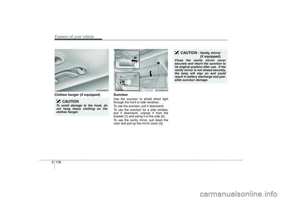 HYUNDAI ENTOURAGE 2009 Owners Manual Features of your vehicle178 3Clothes hanger (if equipped) Sunvisor
Use the sunvisor to shield direct light
through the front or side windows.
To use the sunvisor, pull it downward.
To use the sunvisor HYUNDAI ENTOURAGE 2009 Owners Manual Features of your vehicle178 3Clothes hanger (if equipped) Sunvisor
Use the sunvisor to shield direct light
through the front or side windows.
To use the sunvisor, pull it downward.
To use the sunvisor