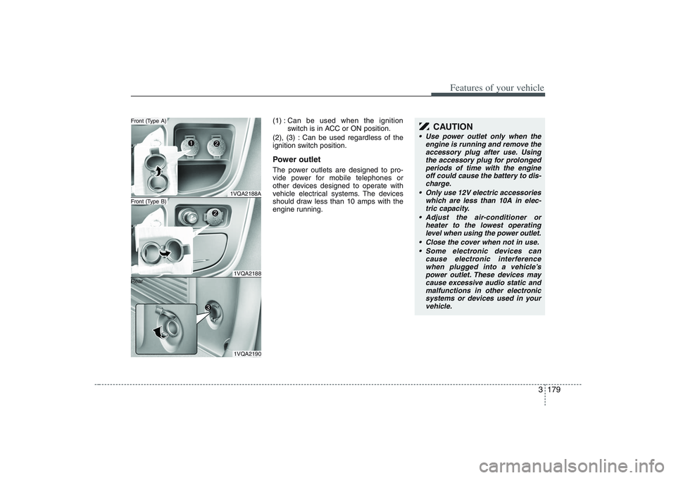 HYUNDAI ENTOURAGE 2009  Owners Manual 3 179
Features of your vehicle
(1) :Can be used when the ignition
switch is in ACC or ON position.
(2), (3) : Can be used regardless of the
ignition switch position.Power outletThe power outlets are d