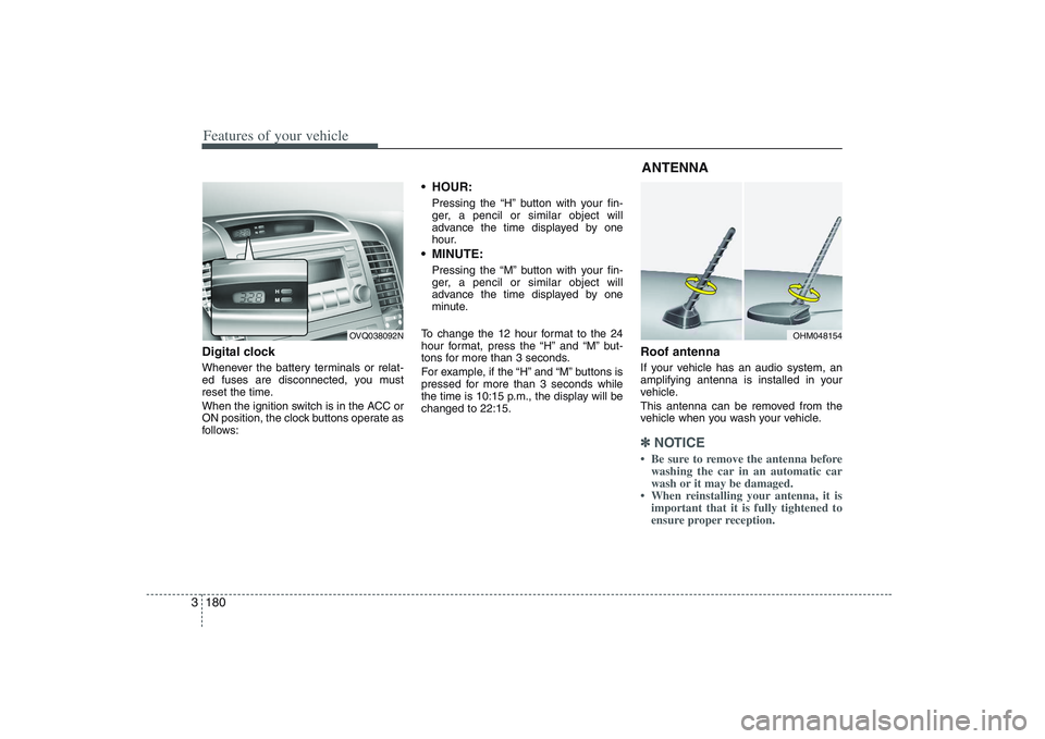 HYUNDAI ENTOURAGE 2009 Owners Manual Features of your vehicle180 3Digital clockWhenever the battery terminals or relat-
ed fuses are disconnected, you must
reset the time.
When the ignition switch is in the ACC or
ON position, the clock HYUNDAI ENTOURAGE 2009 Owners Manual Features of your vehicle180 3Digital clockWhenever the battery terminals or relat-
ed fuses are disconnected, you must
reset the time.
When the ignition switch is in the ACC or
ON position, the clock