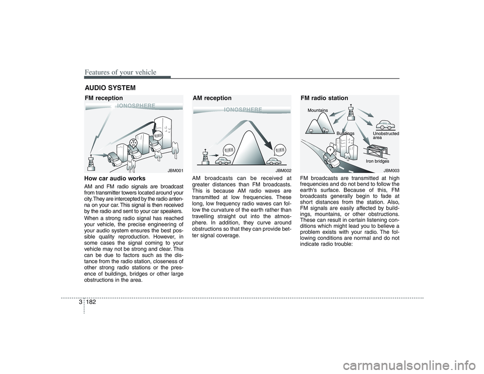 HYUNDAI ENTOURAGE 2009 Owners Manual Features of your vehicle182 3How car audio worksAM and FM radio signals are broadcast
from transmitter towers located around your
city. They are intercepted by the radio anten-
na on your car. This si HYUNDAI ENTOURAGE 2009 Owners Manual Features of your vehicle182 3How car audio worksAM and FM radio signals are broadcast
from transmitter towers located around your
city. They are intercepted by the radio anten-
na on your car. This si