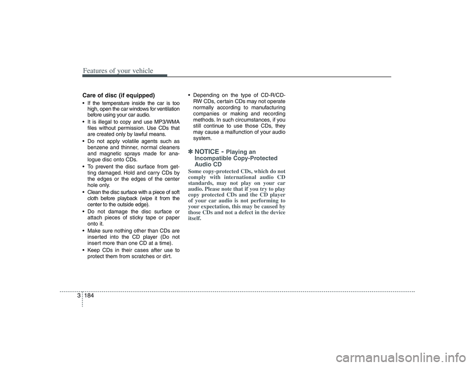 HYUNDAI ENTOURAGE 2009  Owners Manual Features of your vehicle184 3Care of disc (if equipped) If the temperature inside the car is too
high, open the car windows for ventilation
before using your car audio.
 It is illegal to copy and use 