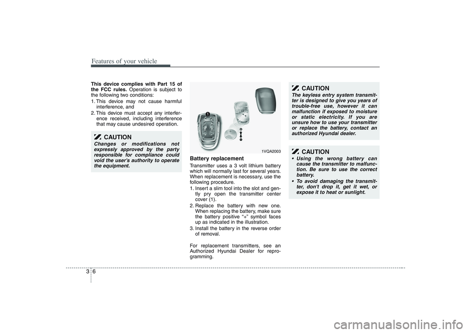 HYUNDAI ENTOURAGE 2009 Owners Manual Features of your vehicle6 3This device complies with Part 15 of
the FCC rules.Operation is subject to
the following two conditions:
1. This device may not cause harmful
interference, and 
2. This devi