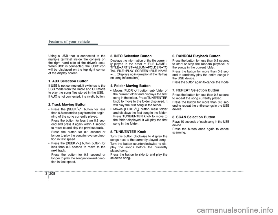 HYUNDAI ENTOURAGE 2009 Owners Manual Features of your vehicle208 3Using a USB that is connected to the
multiple terminal inside the console on
the right hand side of the driver’s seat.
When USB is connected, the ‘USB’ icon
will be HYUNDAI ENTOURAGE 2009 Owners Manual Features of your vehicle208 3Using a USB that is connected to the
multiple terminal inside the console on
the right hand side of the driver’s seat.
When USB is connected, the ‘USB’ icon
will be