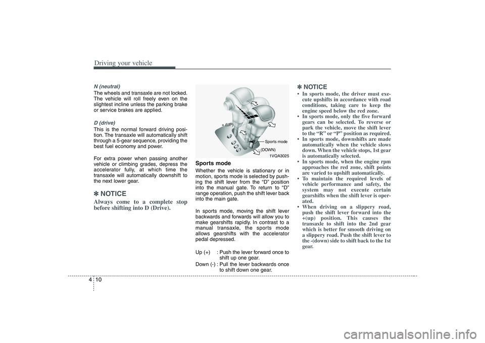 HYUNDAI ENTOURAGE 2009 Owners Manual Driving your vehicle10 4N (neutral)The wheels and transaxle are not locked.
The vehicle will roll freely even on the
slightest incline unless the parking brake
or service brakes are applied.D (drive)T HYUNDAI ENTOURAGE 2009 Owners Manual Driving your vehicle10 4N (neutral)The wheels and transaxle are not locked.
The vehicle will roll freely even on the
slightest incline unless the parking brake
or service brakes are applied.D (drive)T