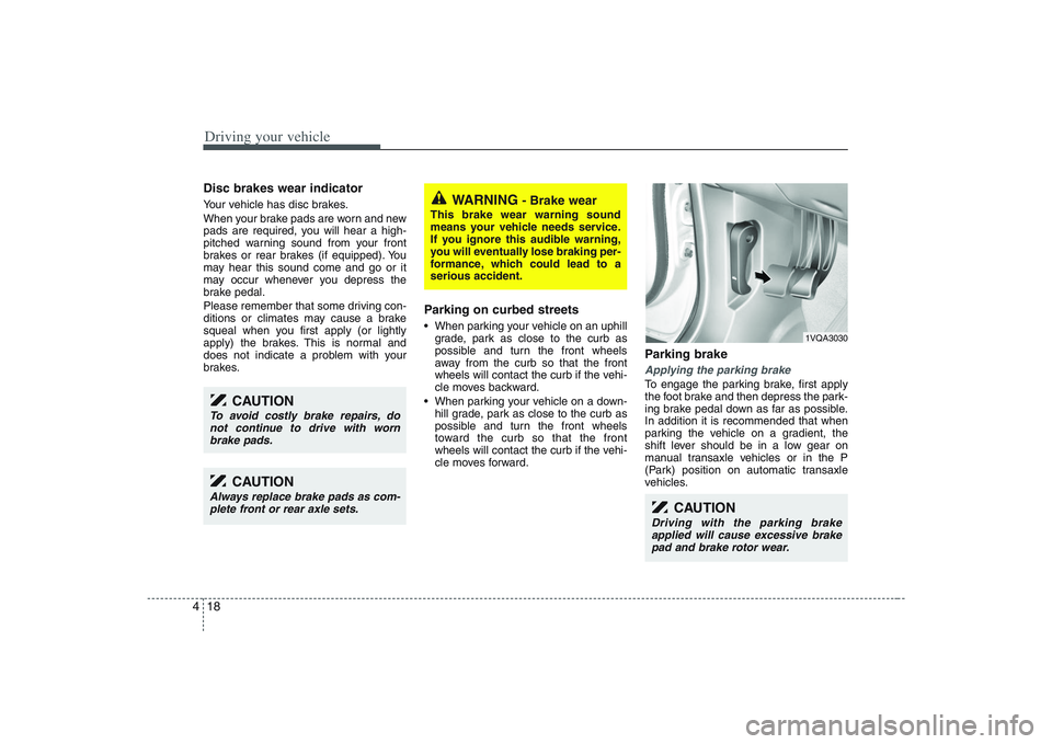 HYUNDAI ENTOURAGE 2009 Owners Manual Driving your vehicle18 4Disc brakes wear indicator Your vehicle has disc brakes.
When your brake pads are worn and new
pads are required, you will hear a high-
pitched warning sound from your front
br HYUNDAI ENTOURAGE 2009 Owners Manual Driving your vehicle18 4Disc brakes wear indicator Your vehicle has disc brakes.
When your brake pads are worn and new
pads are required, you will hear a high-
pitched warning sound from your front
br