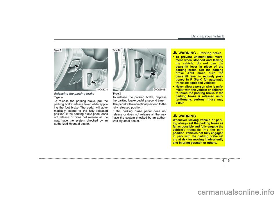 HYUNDAI ENTOURAGE 2009 Owners Manual 419
Driving your vehicle
Releasing the parking brakeType A
To release the parking brake, pull the
parking brake release lever while apply-
ing the foot brake. The pedal will auto-
matically extend to HYUNDAI ENTOURAGE 2009 Owners Manual 419
Driving your vehicle
Releasing the parking brakeType A
To release the parking brake, pull the
parking brake release lever while apply-
ing the foot brake. The pedal will auto-
matically extend to