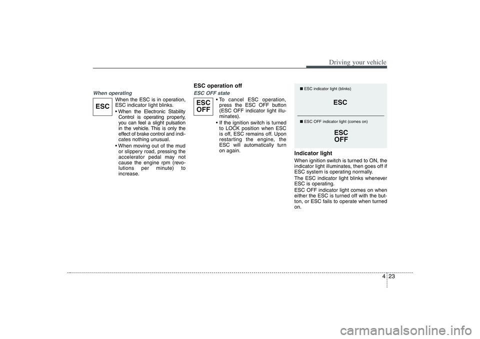 HYUNDAI ENTOURAGE 2009 Owners Manual 423
Driving your vehicle
When operating
When the ESC is in operation,
ESC indicator light blinks.
Control is operating properly,
you can feel a slight pulsation
in the vehicle. This is only the
effec HYUNDAI ENTOURAGE 2009 Owners Manual 423
Driving your vehicle
When operating
When the ESC is in operation,
ESC indicator light blinks.
Control is operating properly,
you can feel a slight pulsation
in the vehicle. This is only the
effec
