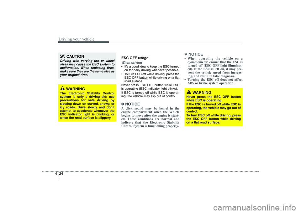 HYUNDAI ENTOURAGE 2009 Owners Manual Driving your vehicle24 4
ESC OFF usageWhen driving It’s a good idea to keep the ESC turned
on for daily driving whenever possible.
To turn ESC off while driving, press the
ESC OFF button while driv HYUNDAI ENTOURAGE 2009 Owners Manual Driving your vehicle24 4
ESC OFF usageWhen driving It’s a good idea to keep the ESC turned
on for daily driving whenever possible.
To turn ESC off while driving, press the
ESC OFF button while driv