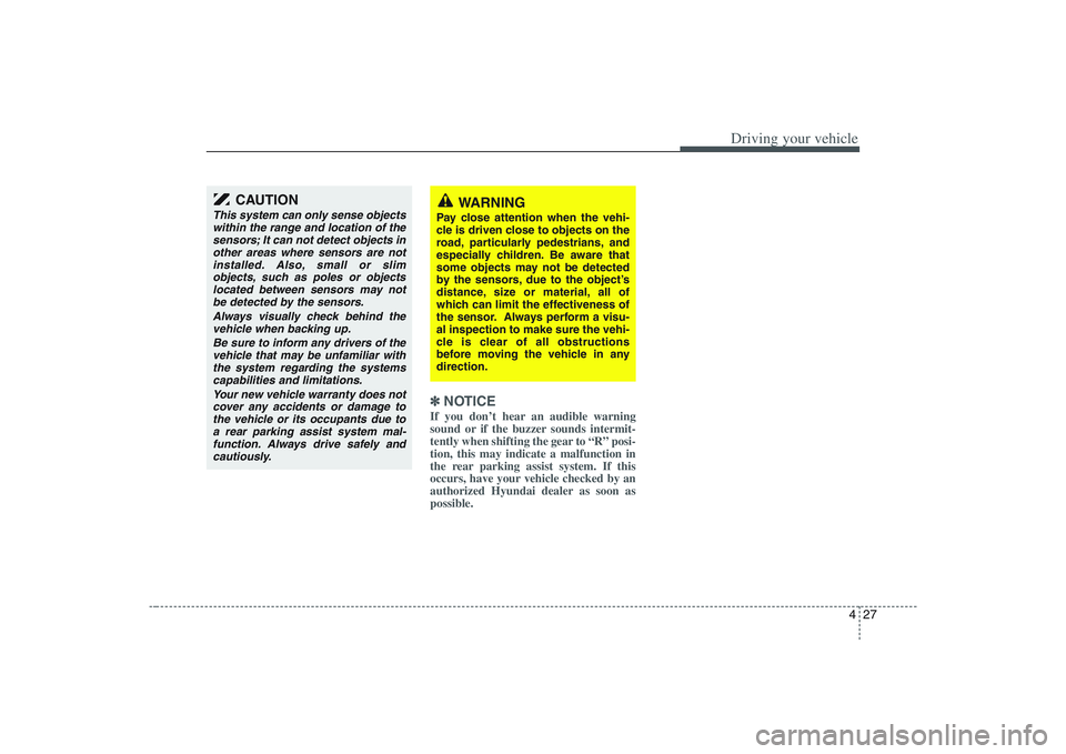 HYUNDAI ENTOURAGE 2009 Owners Manual 427
Driving your vehicle
✽ ✽
NOTICEIf you don’t hear an audible warning
sound or if the buzzer sounds intermit-
tently when shifting the gear to “R” posi-
tion, this may indicate a malfuncti HYUNDAI ENTOURAGE 2009 Owners Manual 427
Driving your vehicle
✽ ✽
NOTICEIf you don’t hear an audible warning
sound or if the buzzer sounds intermit-
tently when shifting the gear to “R” posi-
tion, this may indicate a malfuncti