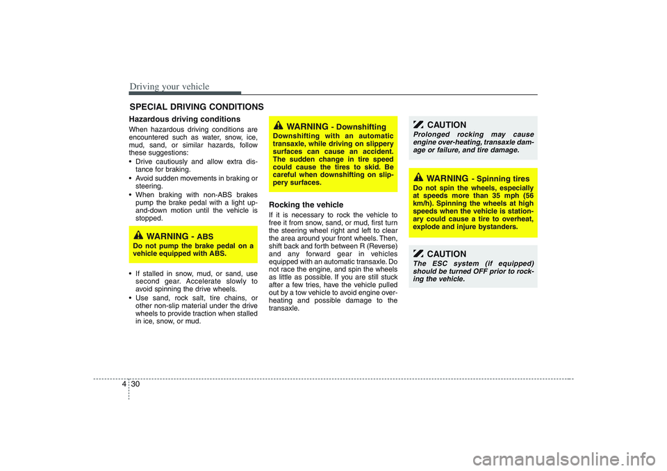 HYUNDAI ENTOURAGE 2009 Owners Manual Driving your vehicle30 4Hazardous driving conditions When hazardous driving conditions are
encountered such as water, snow, ice,
mud, sand, or similar hazards, follow
these suggestions:
Drive cautio HYUNDAI ENTOURAGE 2009 Owners Manual Driving your vehicle30 4Hazardous driving conditions When hazardous driving conditions are
encountered such as water, snow, ice,
mud, sand, or similar hazards, follow
these suggestions:
Drive cautio