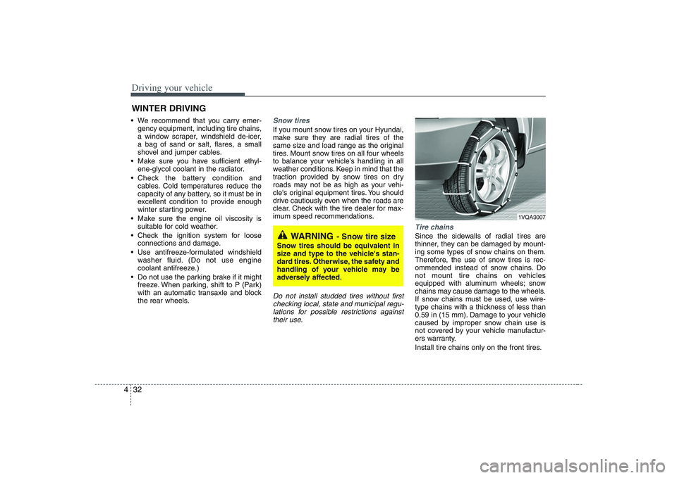 HYUNDAI ENTOURAGE 2009 Owners Manual Driving your vehicle32 4 We recommend that you carry emer-
gency equipment, including tire chains,
a window scraper, windshield de-icer,
a bag of sand or salt, flares, a small
shovel and jumper cables HYUNDAI ENTOURAGE 2009 Owners Manual Driving your vehicle32 4 We recommend that you carry emer-
gency equipment, including tire chains,
a window scraper, windshield de-icer,
a bag of sand or salt, flares, a small
shovel and jumper cables