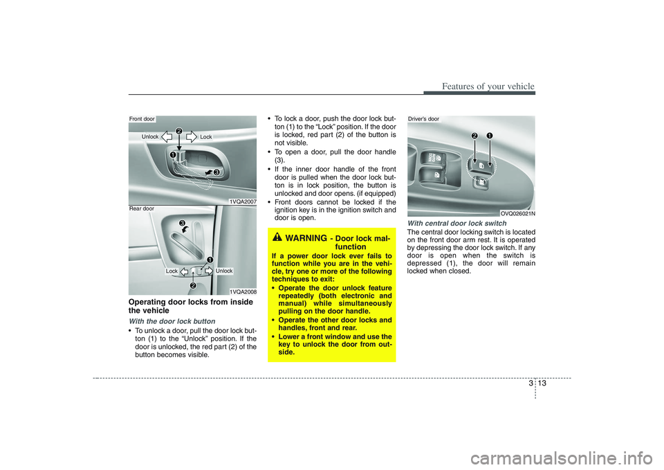 HYUNDAI ENTOURAGE 2009 Owners Manual 313
Features of your vehicle
Operating door locks from inside
the vehicleWith the door lock button To unlock a door, pull the door lock but-
ton (1) to the “Unlock” position. If the
door is unlock