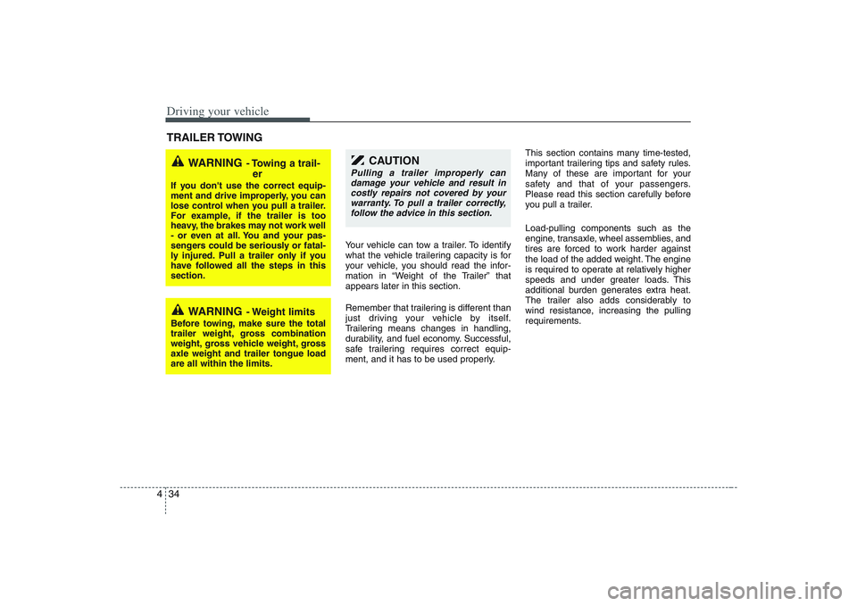 HYUNDAI ENTOURAGE 2009  Owners Manual Driving your vehicle34 4
Your vehicle can tow a trailer. To identify
what the vehicle trailering capacity is for
your vehicle, you should read the infor-
mation in “Weight of the Trailer” that
app