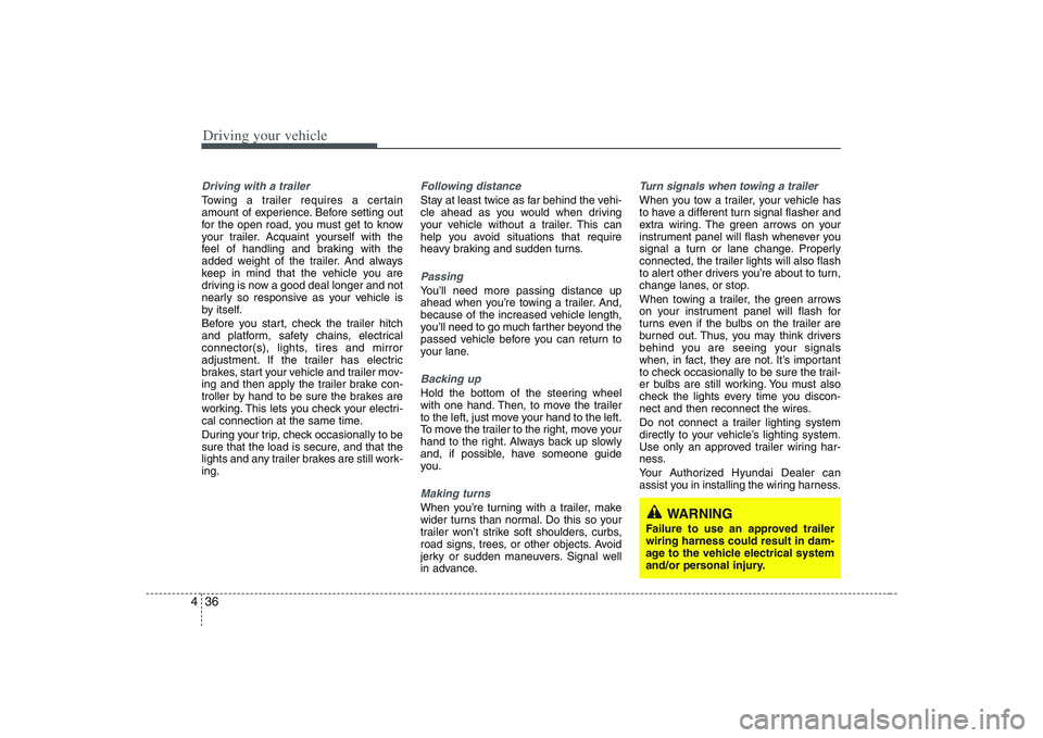 HYUNDAI ENTOURAGE 2009  Owners Manual Driving your vehicle36 4Driving with a trailer  Towing a trailer requires a certain
amount of experience. Before setting out
for the open road, you must get to know
your trailer. Acquaint yourself wit